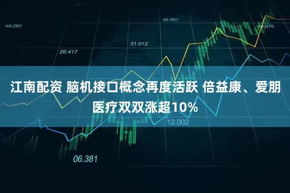 江南配资 脑机接口概念再度活跃 倍益康、爱朋医疗双双涨超10%