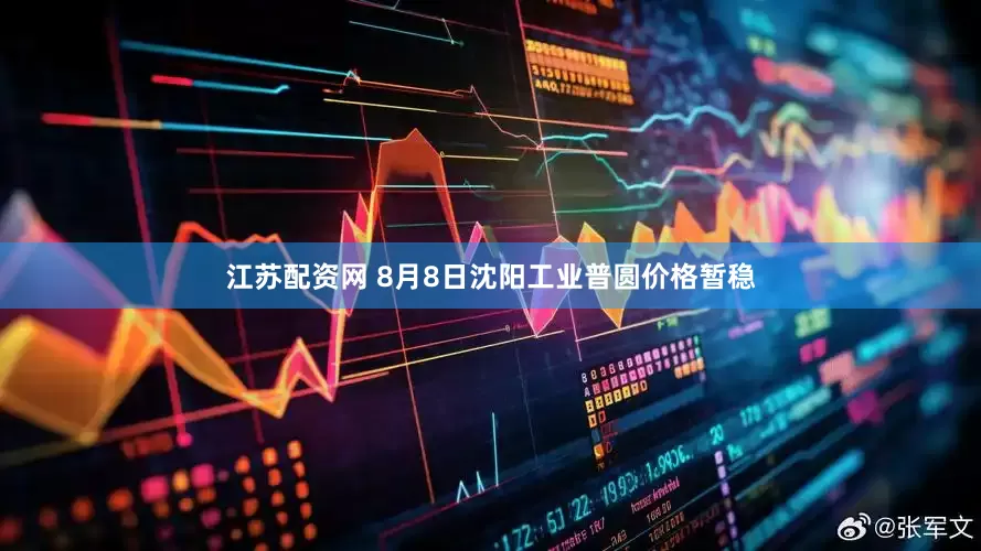 江苏配资网 8月8日沈阳工业普圆价格暂稳