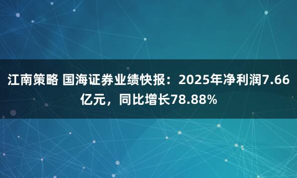 江南策略 国海证券业绩快报：2025年净利润7.66亿元，同比增长78.88%